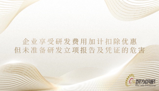企業(yè)享受研發(fā)費用加計扣除優(yōu)惠但未準備研發(fā)立項報告及憑證的危害.jpg